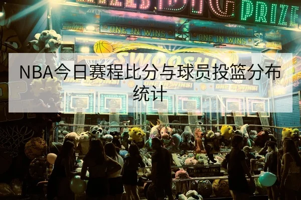 NBA今日赛程比分与球员投篮分布统计